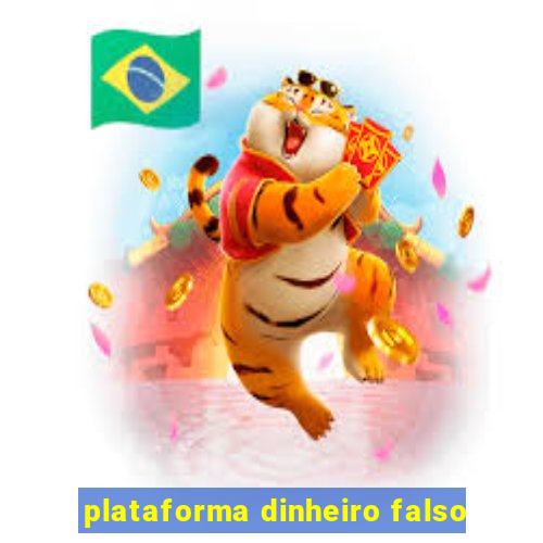 plataforma dinheiro falso